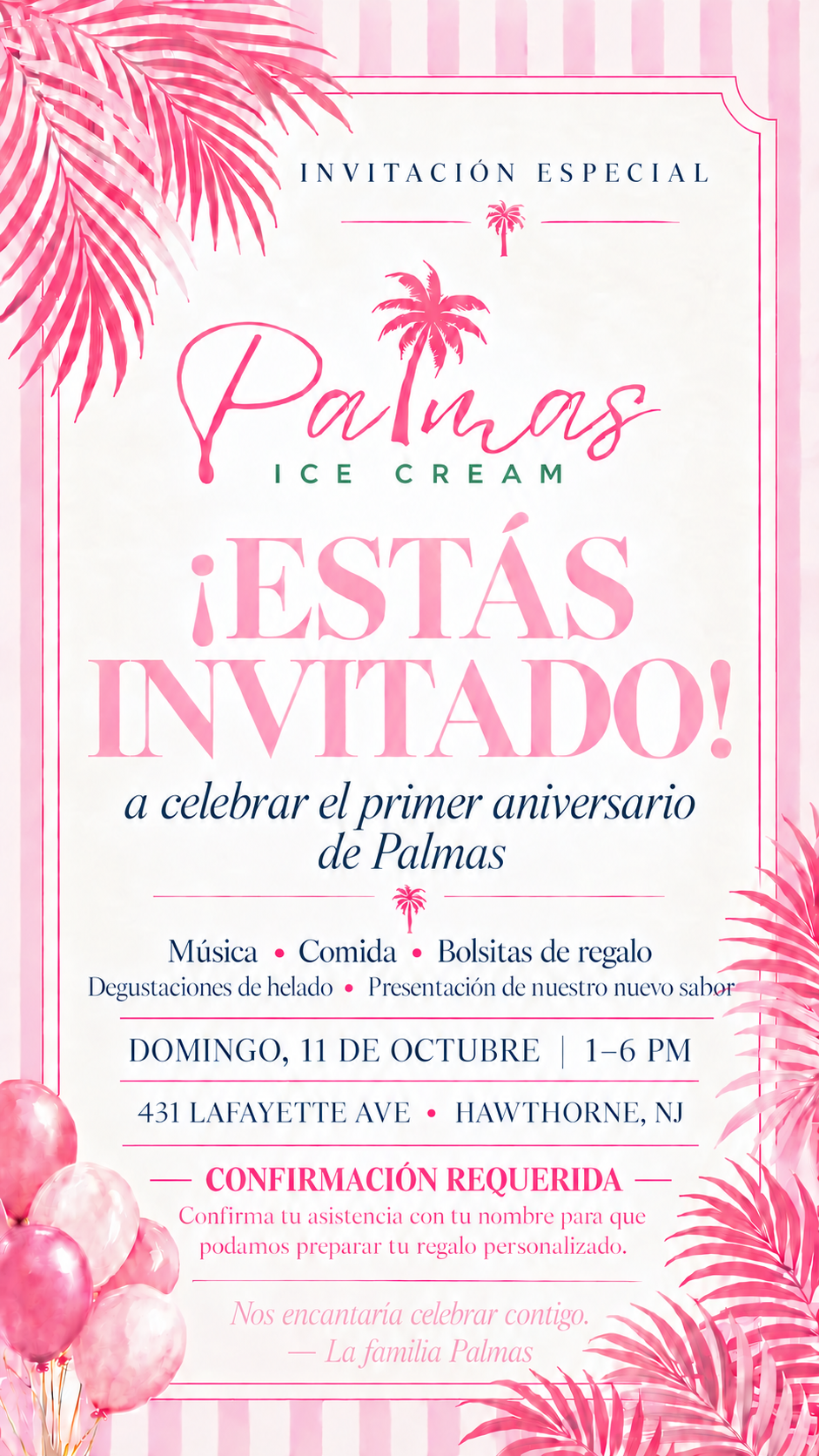 Invitación al primer aniversario de Palmas Ice Cream, domingo, 11 de octubre, de 1 a 6 PM en 431 Lafayette Ave, Hawthorne, NJ. Música, comida, bolsitas de regalo, degustaciones de helado y presentación de nuestro nuevo sabor. Confirmación requerida: confirma tu asistencia con tu nombre para que podamos preparar tu regalo personalizado.